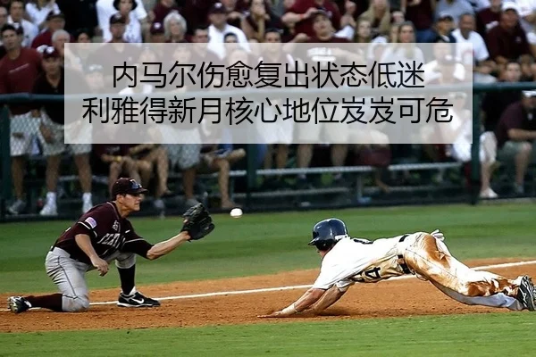 内马尔伤愈复出状态低迷 利雅得新月核心地位岌岌可危